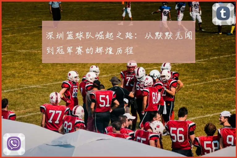 深圳篮球队崛起之路：从默默无闻到冠军赛的辉煌历程