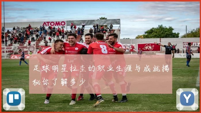 足球明星拉圭的职业生涯与成就揭秘你了解多少