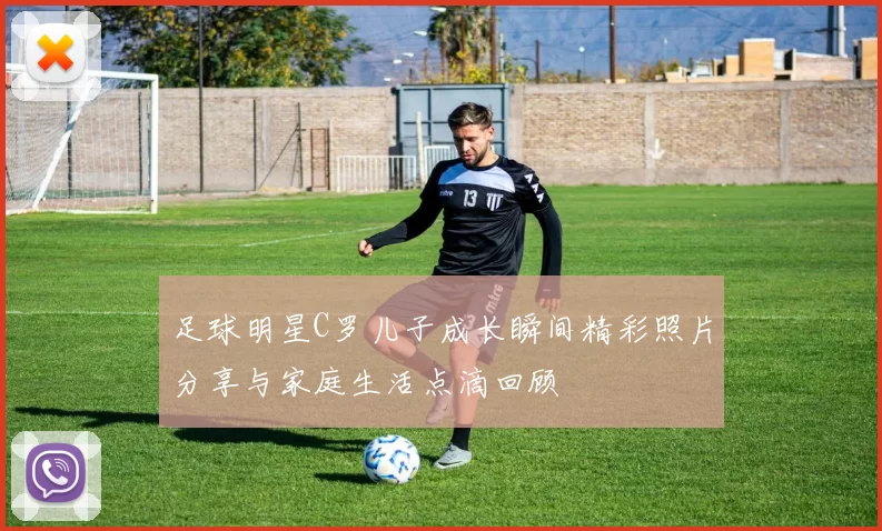 足球明星C罗儿子成长瞬间精彩照片分享与家庭生活点滴回顾