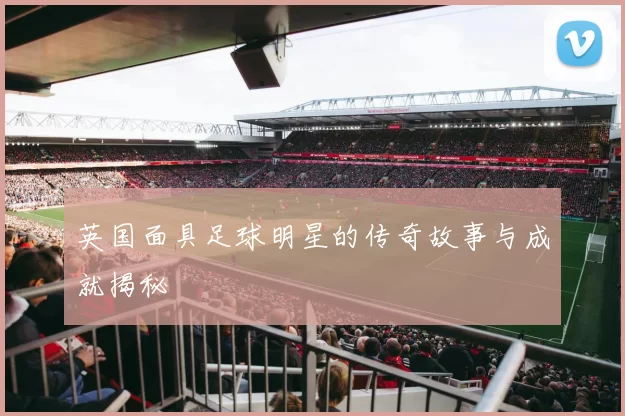 英国面具足球明星的传奇故事与成就揭秘