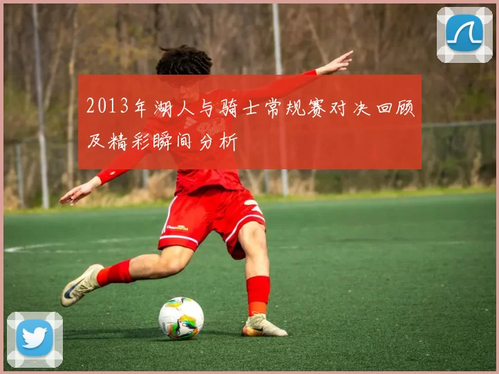 2013年湖人与骑士常规赛对决回顾及精彩瞬间分析