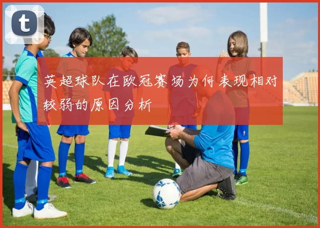 英超球队在欧冠赛场为何表现相对较弱的原因分析