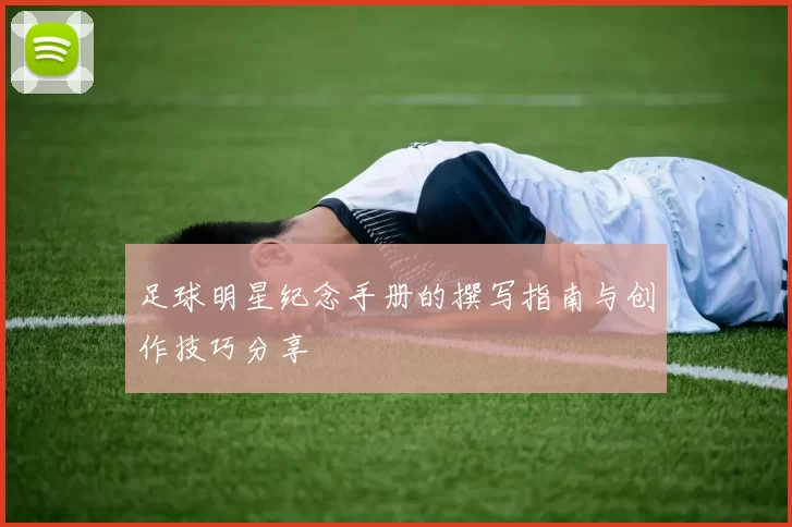 足球明星纪念手册的撰写指南与创作技巧分享