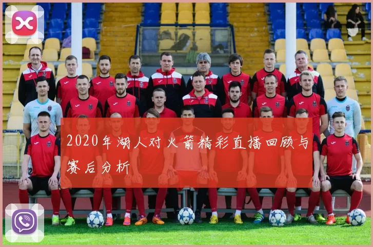 2020年湖人对火箭精彩直播回顾与赛后分析