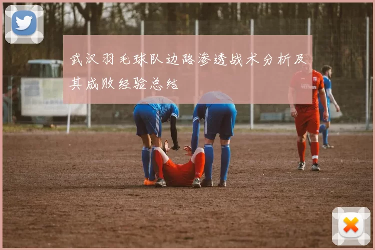 武汉羽毛球队边路渗透战术分析及其成败经验总结