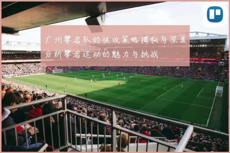 广州攀岩队的快攻策略揭秘与深度分析攀岩运动的魅力与挑战