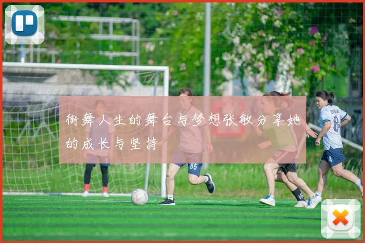 街舞人生的舞台与梦想张敏分享她的成长与坚持