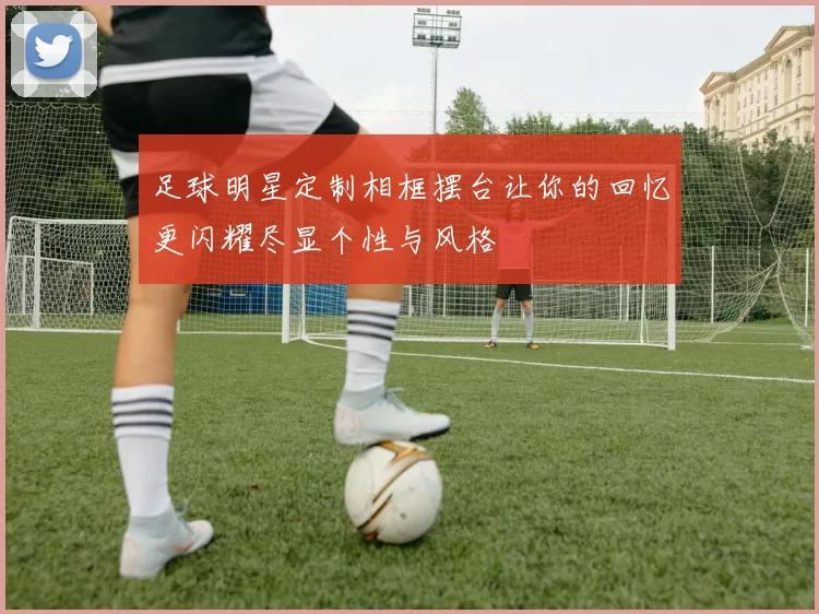 足球明星定制相框摆台让你的回忆更闪耀尽显个性与风格