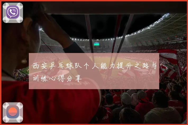 西安乒乓球队个人能力提升之路与训练心得分享