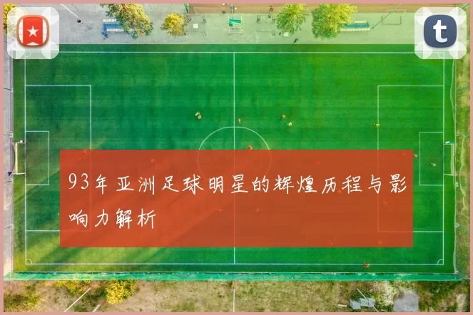 93年亚洲足球明星的辉煌历程与影响力解析